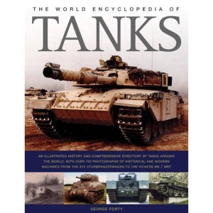 The World Encyclopedia of Tanks: An Illustrated History and Comprehensive Directory of Tanks from Around the World, with Over 700 Photographs