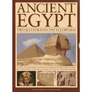Ancient Egypt: Two Illustrated Encyclopedias: A Guide to the History, Mythology, Sacred Sites and Everyday Lives of a Fascinating Civilization, Shown in Over 850 Vivid Photographs