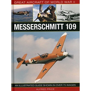 Messerschmitt 109 (Great Aircraft of World War II): An Illustrated Guide Shown in Over 175 Images