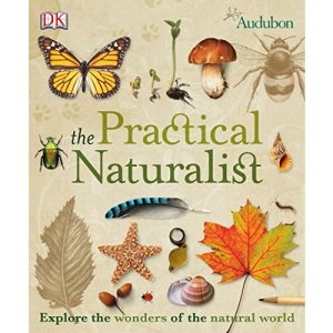 The Practical Naturalist: Explore the Wonders of the Natural World