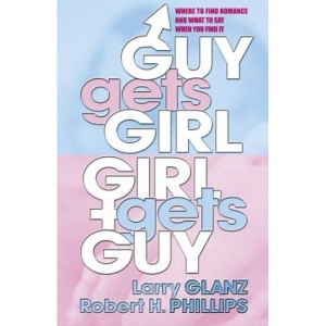 Guy Gets Girl, Girl Gets Guy: Where to Find Romance and What to Say When You Find It