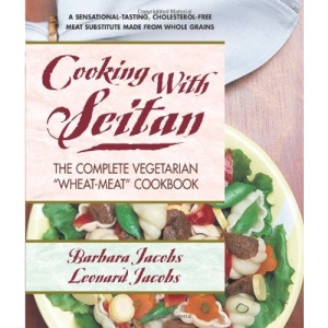 Cooking with Seitan: The Complete Vegetarian Wheat-Meat Cookbook