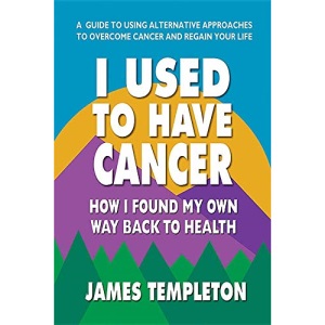 I Used to Have Cancer: How I Found My Own Way Back to Health