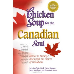 Chicken Soup for the Canadian Soul: Stories to Inspire and Uplift the Hearts of Canadians (Chicken Soup for the Soul (Paperback Health Communications))