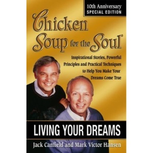 Chicken Soup for the Soul Living Your Dreams: Inspirational Stories, Powerful Principles and Practical Techniques to Help You Make Your Dreams Come Tr ... the Soul (Hardcover Health Communications))