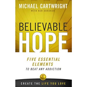 Believable Hope: The Essential Elements to Beat Any Addiction: 5 Essential Elements to Beat Any Addiction
