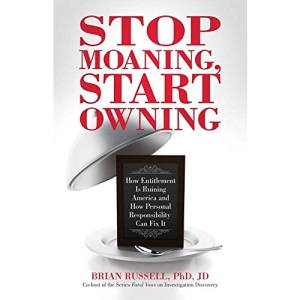 Stop Moaning, Start Owning: How Entitlement is Ruining America and How Personal Responsibility Can Fix it
