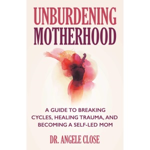 Unburdening Motherhood: A Guide to Breaking C...