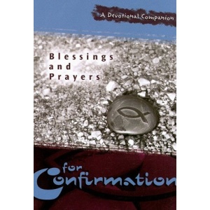 Blessings and Prayers for Confirmation: A Devotional Companion