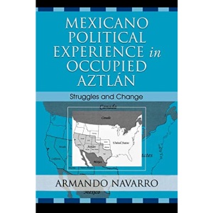 Mexicano Political Experience in Occupied Aztlan: Struggles and Change