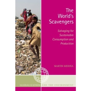 The World's Scavengers: Salvaging for Sustainable Consumption and Production (Globalization and the Environment) (Globalization and the Environment (Paperback Unnumbered))