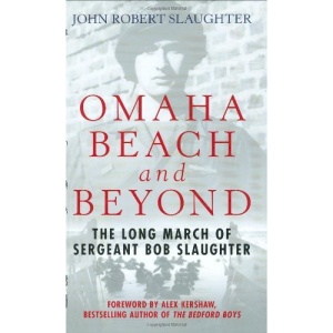 Omaha Beach and Beyond: The Long March of Seargeant Bob Slaughter: The Long March of Sergeant Bob Slaughter