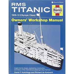 RMS Titanic Owners' Workshop Manual: 1909-12 (Olympic Class): An Insight Into the Design, Construction and Operation of the Most Famous Passenger Ship (Haynes Owners Workshop Manuals)
