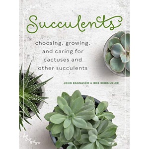 Succulents: Choosing, Growing, and Caring for Cactuses and other Succulents