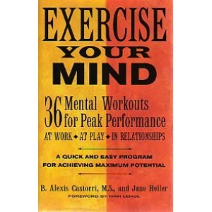 Exercise your mind: 36 mental workouts for peak performance at work, at play, in relationships