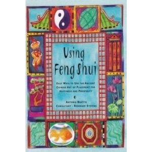 Using Feng Shui: Easy Ways to Use the Ancient Chinese Art of Placement for Happiness and Prosperity