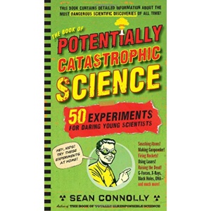 The Book of Potentially Catastrophic Science: 50 Experiments for Daring Young Scientists