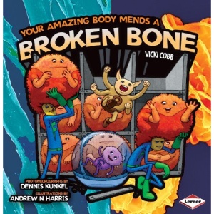 Your Amazing Body Mends a Broken Bone (Your Amazing Body)