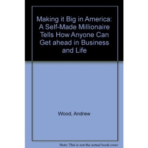 Making it Big in America: A Self-Made Millionaire Tells How Anyone Can Get ahead in Business and Life