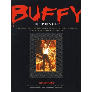 Buffy X-posed: The Unauthorized Biography of Sarah Michelle Gellar and Her On-screen Character