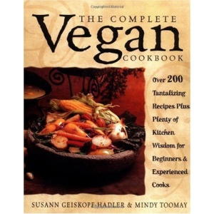The Complete Vegan Cookbook: Over 200 Tantalizing Recipes, Plus Plenty of Kitchen Wisdom for Beginners and Experienced Cooks