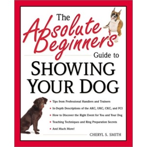 Absolute Beginner's Guide to Showing Your Dog (Absolute Beginner's Guide Series)