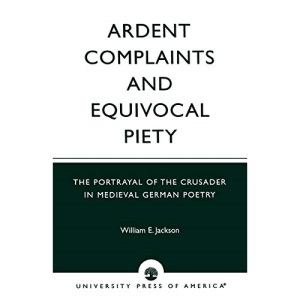 Ardent Complaints and Equivocal Piety: The Portrayal of the Crusader in Medieval German Poetry
