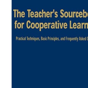The Teacher′s Sourcebook for Cooperative Learning: Practical Techniques, Basic Principles, and Frequently Asked Questions