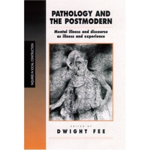 Pathology and the Postmodern: Mental Illness as Discourse and Experience (Inquiries in Social Construction series)