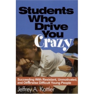 Students Who Drive You Crazy: Succeeding With Resistant, Unmotivated, and Otherwise Difficult Young People