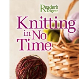 Knitting in No Time: A Fast, Fun Collection of 50 Quick-Knit Projects (Reader's Digest)