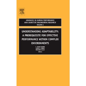 Understanding Adaptability: A Prerequisite for Effective Performance within Complex Environments: A Prerequisite for Effective Performance Within ... and Cognitive Engineering Research)