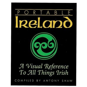 Portable Ireland: A Visual Reference to All Things Irish (Cyclopedia)