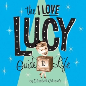 The I Love Lucy Guide to Life