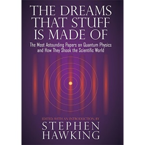 Dreams That Stuff Is Made Of: The Most Astounding Papers of Quantum Physics and How They Shook the Scientific World