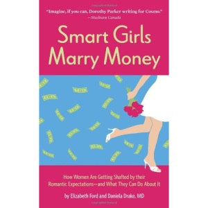 Smart Girls Marry Money: How Women Have Been Duped into the Romantic Dream - and How They're Paying for it