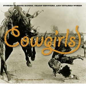 Cowgirls: Stories of Trick Riders, Sharp Shooters, and Untamed Women