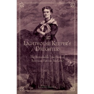 The Lighthouse Keeper's Daughter: The Remarkable True Story of American Heroine Ida Lewis