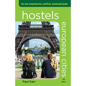 Hostels European Cities: The Only Comprehensive, Unofficial, Opinionated Guide