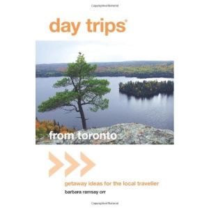 Day Trips from Toronto: Getaway Ideas for the Local Traveller (Day Trips from Toronto: Getaway Ideas for the Local Traveler)