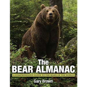 Bear Almanac: A Comprehensive Guide To The Bears Of The World, Second Edition