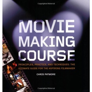 Moviemaking Course: Principles, Practice, and Techniques: The Ultimate Guide for the Aspiring Filmmaker