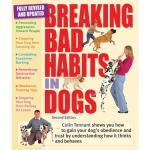 Breaking Bad Habits in Dogs: Learn to Gain the Obedience and Trust of Your Dog by Understanding the Way It Thinks and Behaves