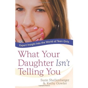 What Your Daughter Isn't Telling You: Expert Insight into the World of Teen Girls