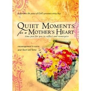 Quiet Moments for a Mother's Heart: Time for You to Reflect and Reenergize