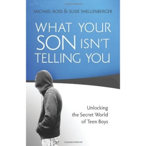 What Your Son Isn't Telling You: Unlocking the Secret World of Teen Boys