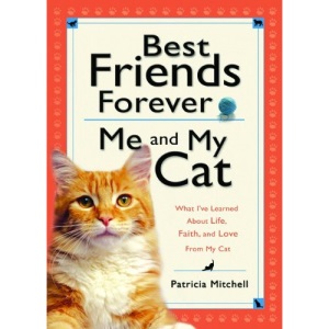 Best Friends Forever: Me and My Cat - What I've Learned About Life, Love, and Faith from My Cat