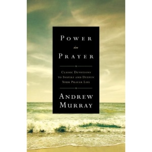 Power in Prayer: Classic Devotions to Inspire and Deepen Your Prayer Life