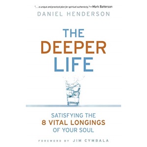 The Deeper Life: Satisfying The 8 Vital Longings Of Your Soul