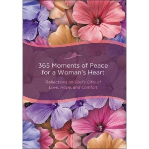 365 Moments of Peace for a Woman's Heart: Reflections on God's Gifts of Love, Hope, and Comfort